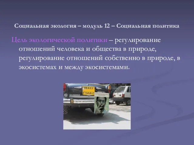 Социальная экология – модуль 12 – Социальная политика Цель экологической политики –