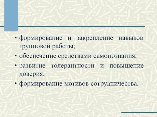 формирование и закрепление навыков групповой работы; обеспечение средствами самопознания; развитие толерантности и