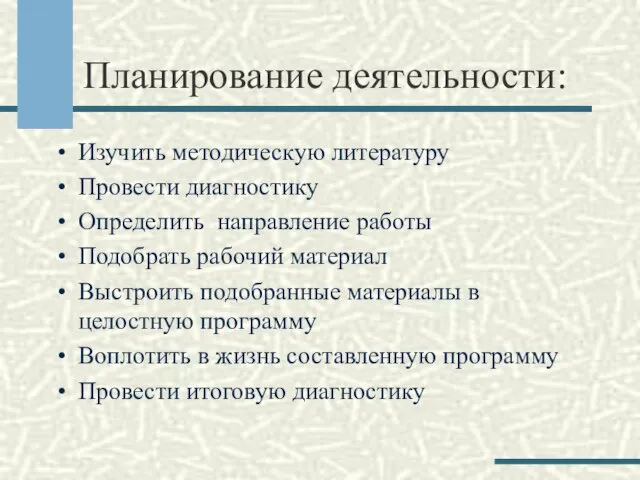 Планирование деятельности: Изучить методическую литературу Провести диагностику Определить направление работы Подобрать рабочий