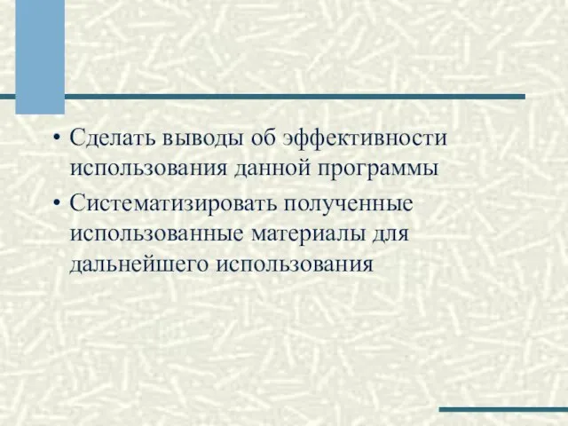 Сделать выводы об эффективности использования данной программы Систематизировать полученные использованные материалы для дальнейшего использования