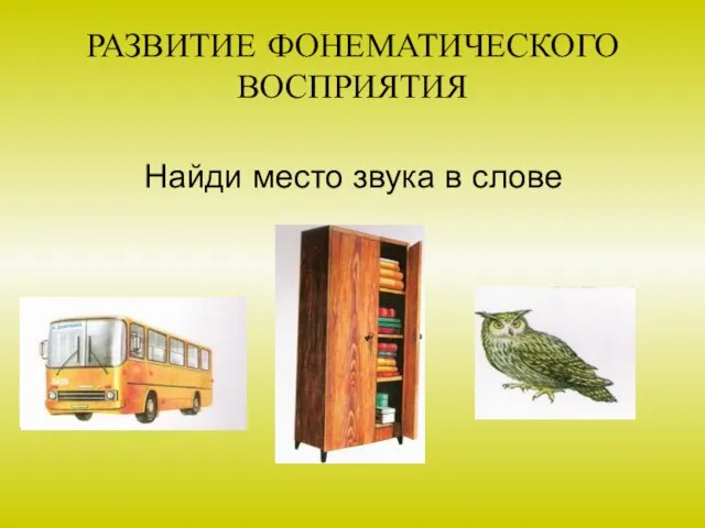 РАЗВИТИЕ ФОНЕМАТИЧЕСКОГО ВОСПРИЯТИЯ Найди место звука в слове