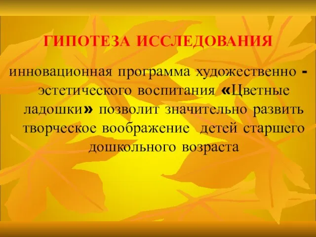 ГИПОТЕЗА ИССЛЕДОВАНИЯ инновационная программа художественно - эстетического воспитания «Цветные ладошки» позволит значительно