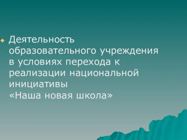 Деятельность образовательного учреждения в условиях перехода к реализации национальной инициативы «Наша новая школа»