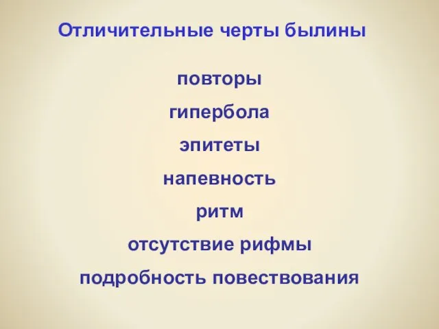 Отличительные черты былины повторы гипербола эпитеты напевность ритм отсутствие рифмы подробность повествования