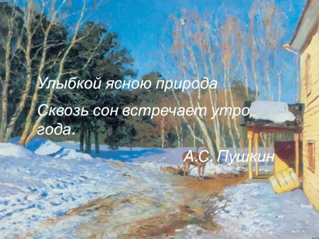 Улыбкой ясною природа Сквозь сон встречает утро года. А.С. Пушкин