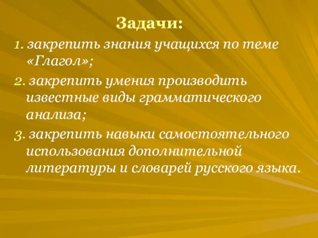 Задачи: 1. закрепить знания учащихся по теме «Глагол»; 2. закрепить умения производить