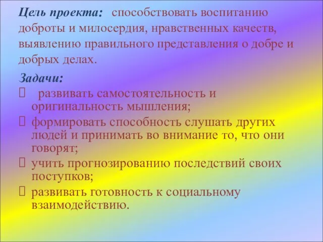 Цель проекта: способствовать воспитанию доброты и милосердия, нравственных качеств, выявлению правильного представления