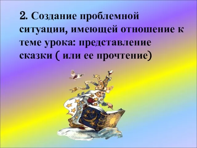 2. Создание проблемной ситуации, имеющей отношение к теме урока: представление сказки ( или ее прочтение)