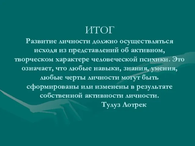 ИТОГ Развитие личности должно осуществляться исходя из представлений об активном, творческом характере