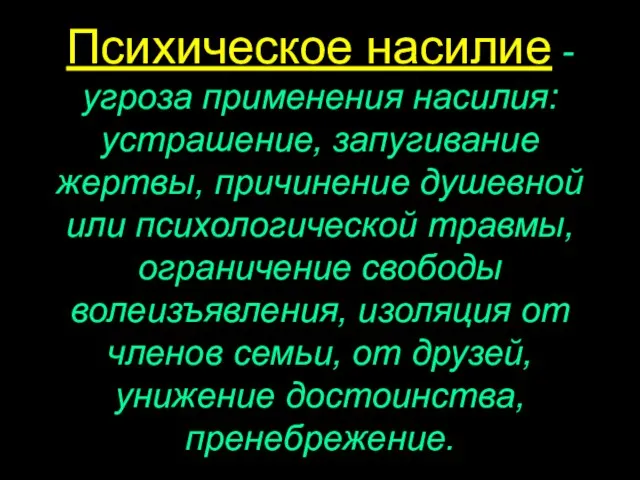 Психическое насилие - угроза применения насилия: устрашение, запугивание жертвы, причинение душевной или