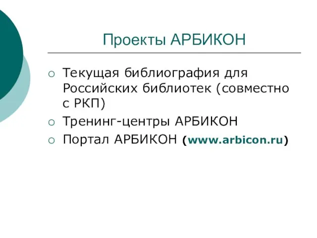 Проекты АРБИКОН Текущая библиография для Российских библиотек (совместно с РКП) Тренинг-центры АРБИКОН Портал АРБИКОН (www.arbicon.ru)