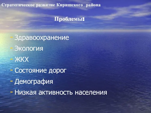 Стратегическое развитие Киришского района Здравоохранение Экология ЖКХ Состояние дорог Демография Низкая активность населения Проблемы: