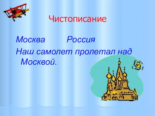 Чистописание Москва Россия Наш самолет пролетал над Москвой.