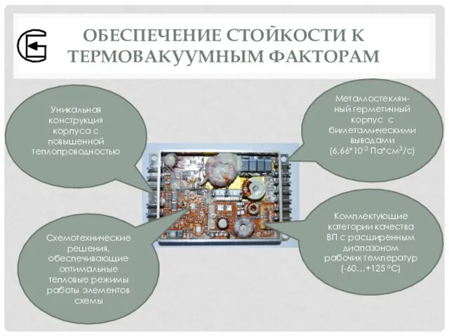 ОБЕСПЕЧЕНИЕ СТОЙКОСТИ К ТЕРМОВАКУУМНЫМ ФАКТОРАМ Металлостеклян- ный герметичный корпус с биметаллическими выводами