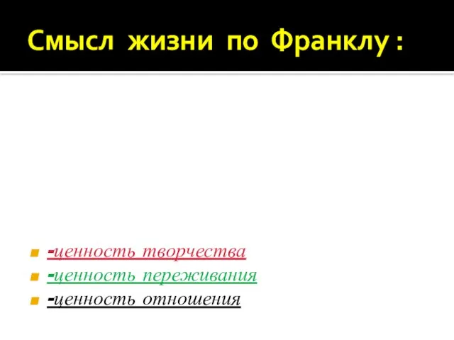 Смысл жизни по Франклу : -ценность творчества -ценность переживания -ценность отношения 3 ценностных категории