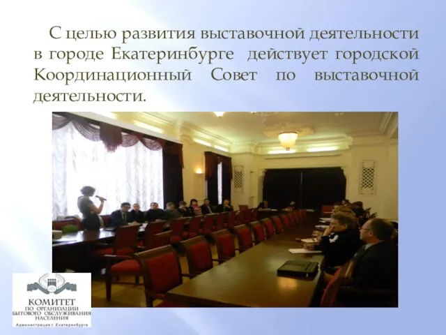 С целью развития выставочной деятельности в городе Екатеринбурге действует городской Координационный Совет по выставочной деятельности.
