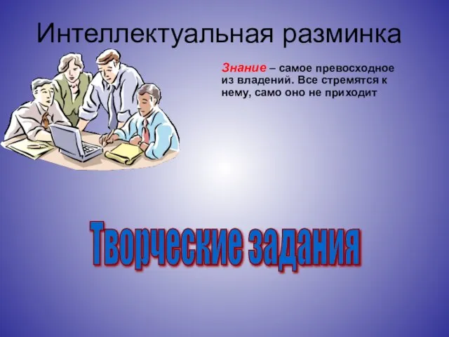 Интеллектуальная разминка Знание – самое превосходное из владений. Все стремятся к нему,