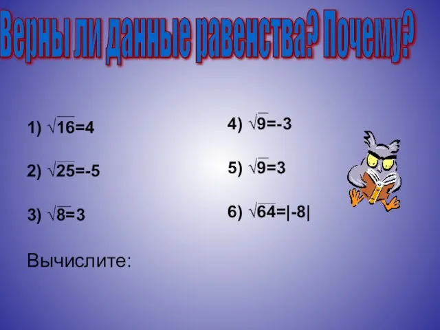 1) √16=4 2) √25=-5 3) √8=3 Вычислите: 4) √9=-3 5) √9=3 6)