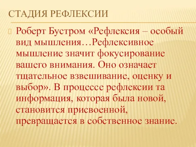 СТАДИЯ РЕФЛЕКСИИ Роберт Бустром «Рефлексия – особый вид мышления…Рефлексивное мышление значит фокусирование