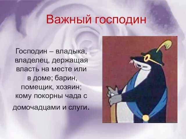 Господин – владыка, владелец, держащая власть на месте или в доме; барин,