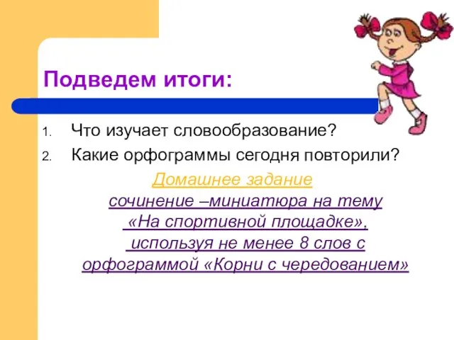 Подведем итоги: Что изучает словообразование? Какие орфограммы сегодня повторили? Домашнее задание сочинение