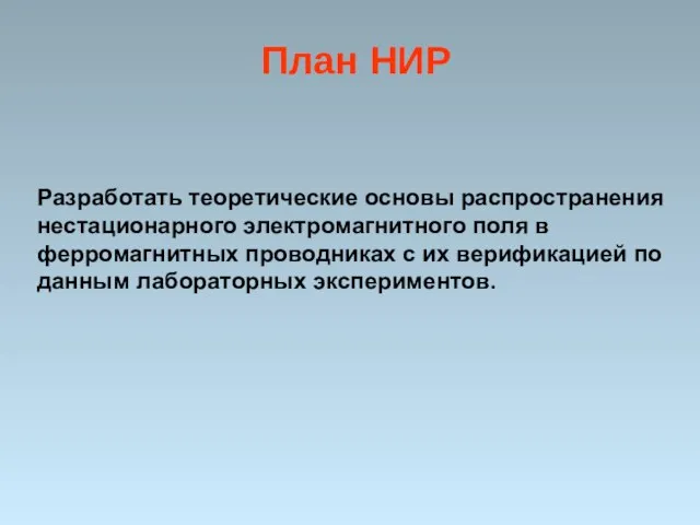 План НИР Разработать теоретические основы распространения нестационарного электромагнитного поля в ферромагнитных проводниках