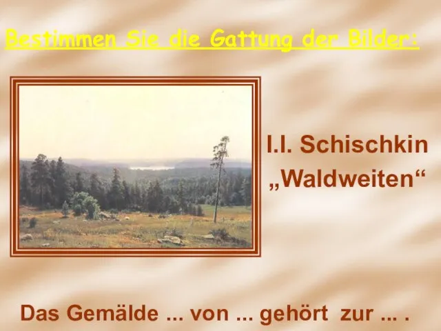 I.I. Schischkin „Waldweiten“ I.I. Schischkin „Waldweiten“ Das Gemälde ... von ... gehört