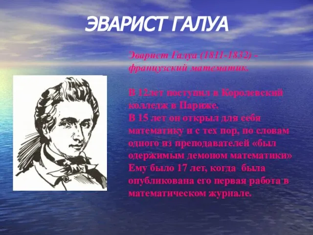 ЭВАРИСТ ГАЛУА Эварист Галуа (1811-1832) - французский математик. В 12лет поступил в