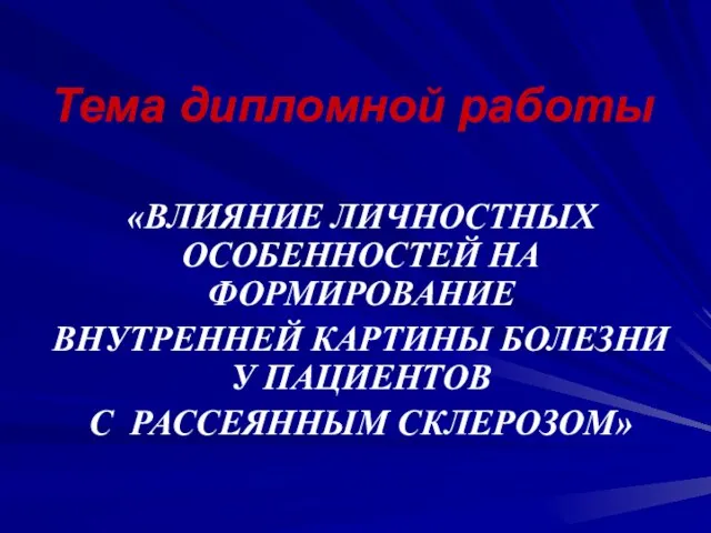 Тема дипломной работы «ВЛИЯНИЕ ЛИЧНОСТНЫХ ОСОБЕННОСТЕЙ НА ФОРМИРОВАНИЕ ВНУТРЕННЕЙ КАРТИНЫ БОЛЕЗНИ У ПАЦИЕНТОВ С РАССЕЯННЫМ СКЛЕРОЗОМ»