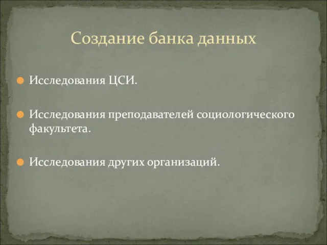 Исследования ЦСИ. Исследования преподавателей социологического факультета. Исследования других организаций. Создание банка данных