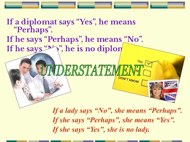 If a diplomat says “Yes”, he means “Perhaps”. If he says “Perhaps”,
