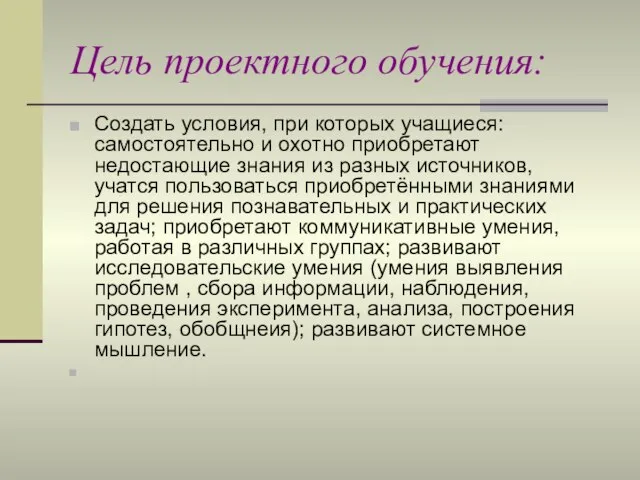 Цель проектного обучения: Создать условия, при которых учащиеся: самостоятельно и охотно приобретают