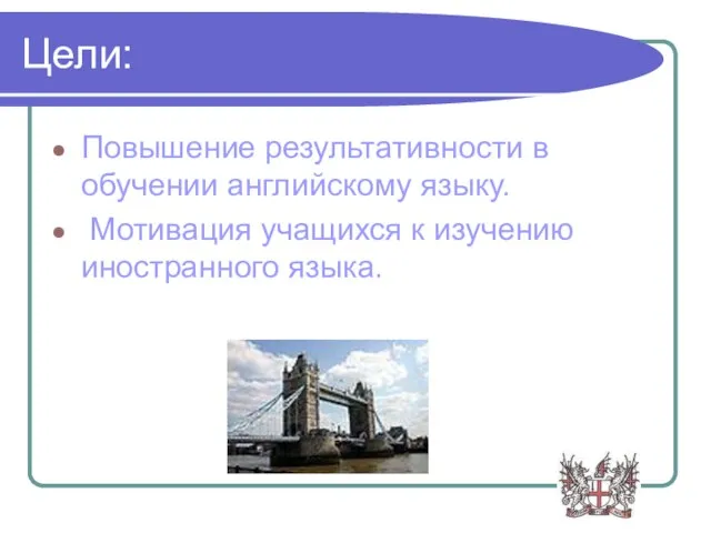 Цели: Повышение результативности в обучении английскому языку. Мотивация учащихся к изучению иностранного языка.