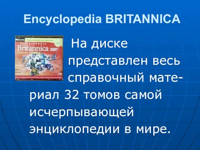 Encyclopedia BRITANNICA На диске представлен весь справочный мате- риал 32 томов самой исчерпывающей энциклопедии в мире.