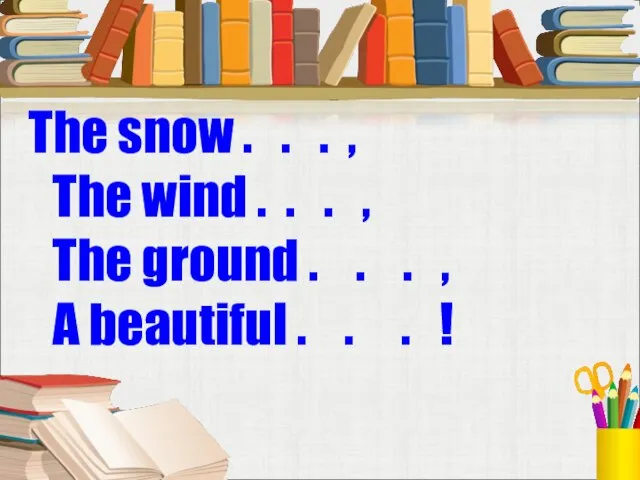 The snow . . . , The wind . . . ,