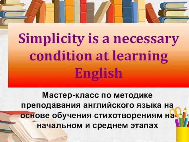 Simplicity is a necessary condition at learning English Мастер-класс по методике преподавания