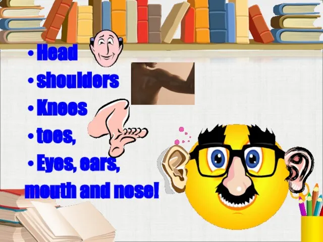 Head shoulders Knees toes, Eyes, ears, mouth and nose!