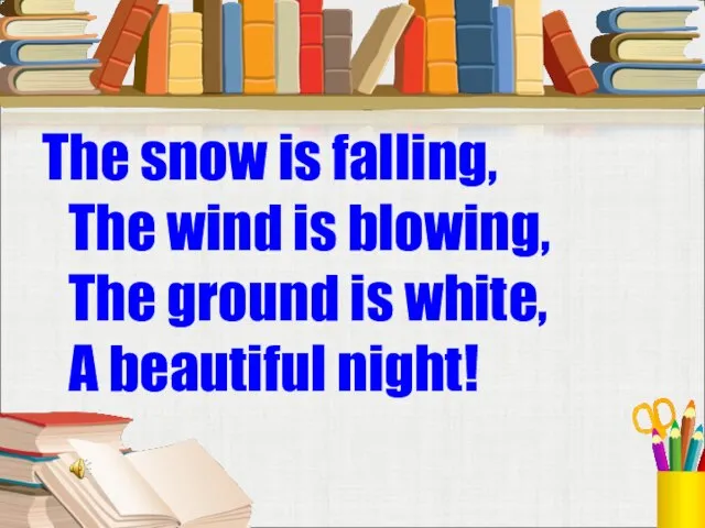 The snow is falling, The wind is blowing, The ground is white, A beautiful night!