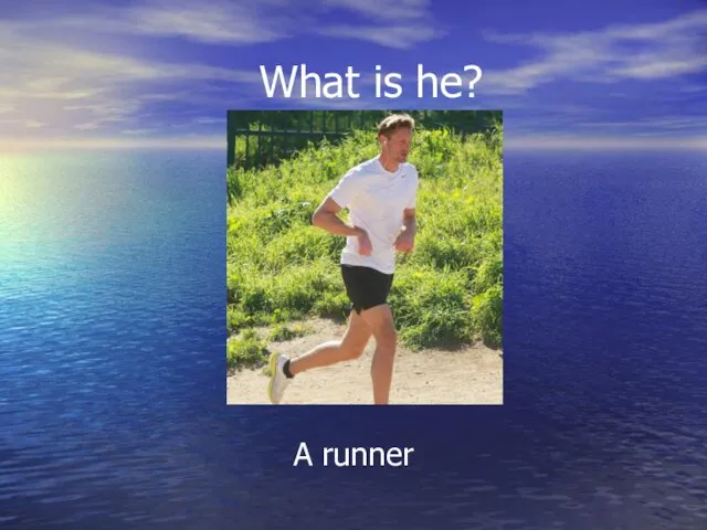 What is he? A runner