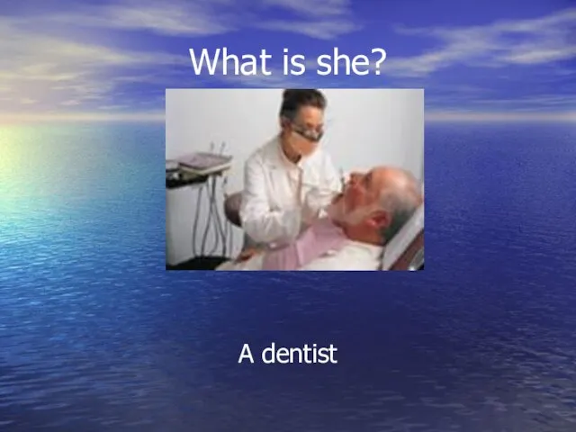 What is she? A dentist