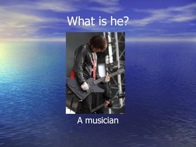 What is he? A musician