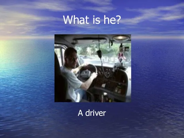 What is he? A driver