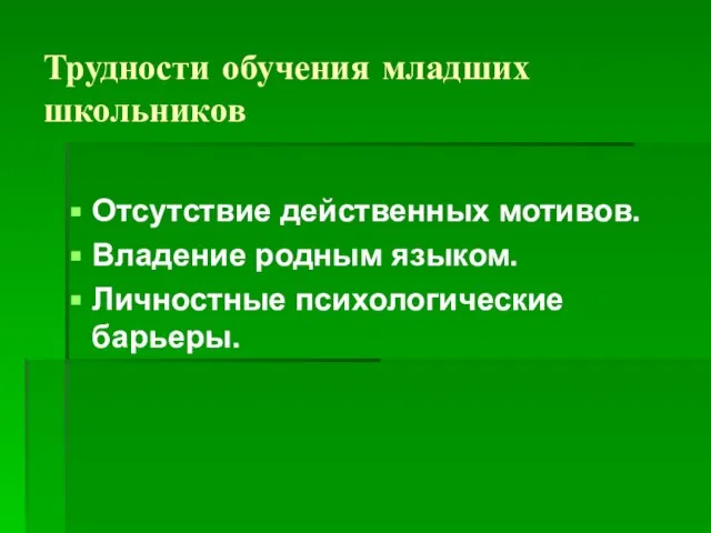 Трудности обучения младших школьников Отсутствие действенных мотивов. Владение родным языком. Личностные психологические барьеры.