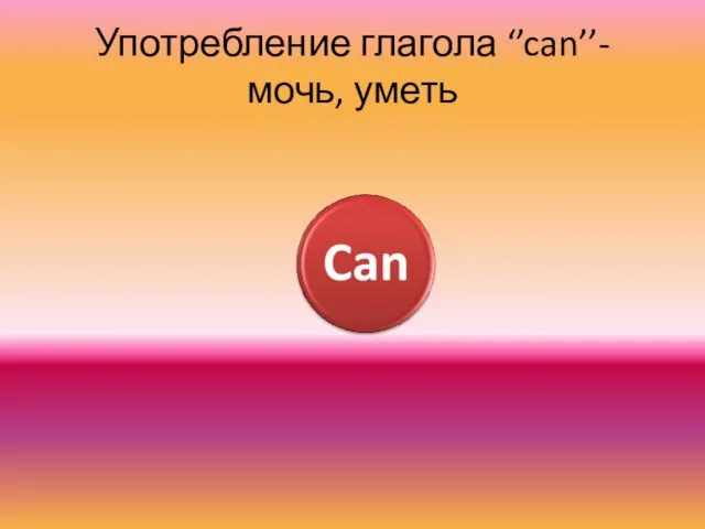 Употребление глагола ‘’can’’- мочь, уметь