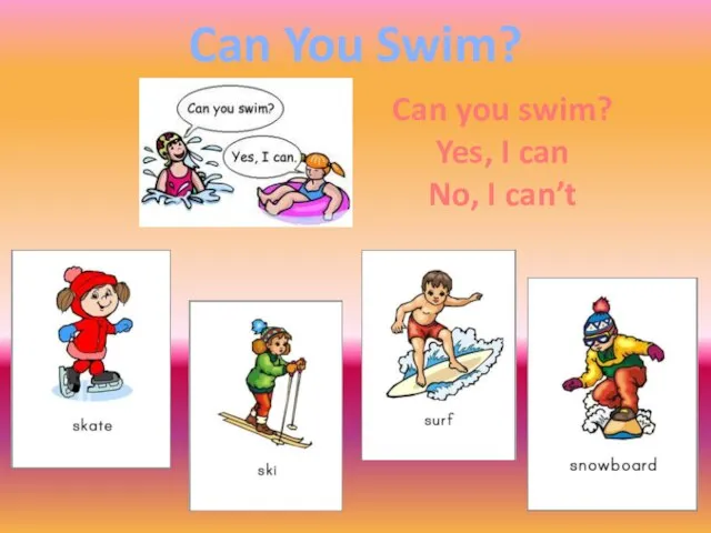 Can You Swim? Can you swim? Yes, I can No, I can’t