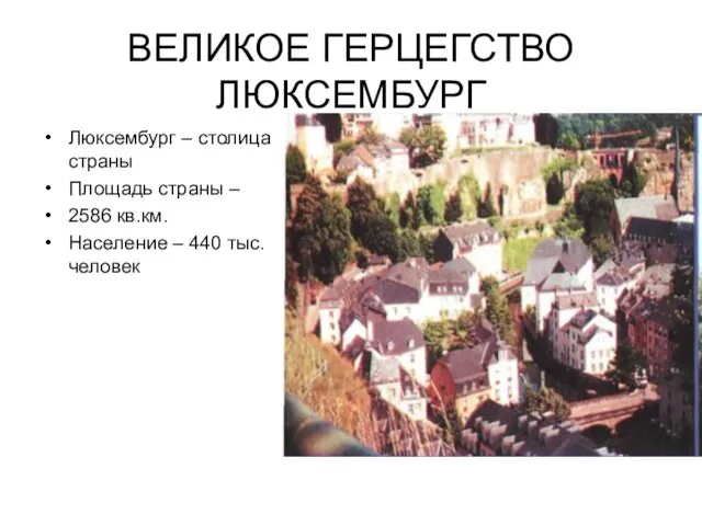 ВЕЛИКОЕ ГЕРЦЕГСТВО ЛЮКСЕМБУРГ Люксембург – столица страны Площадь страны – 2586 кв.км.