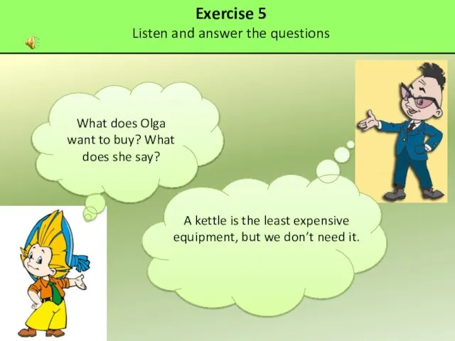 Exercise 5 Listen and answer the questions What does Olga want to