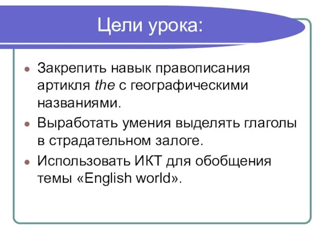 Цели урока: Закрепить навык правописания артикля the с географическими названиями. Выработать умения