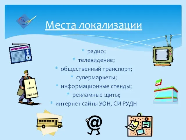 радио; телевидение; общественный транспорт; супермаркеты; информационные стенды; рекламные щиты; интернет сайты УОН,