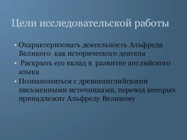 Цели исследовательской работы Охарактеризовать деятельность Альфреда Великого как исторического деятеля Раскрыть его